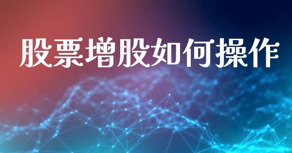股票增股如何操作_新股申购_第1张_产经新闻_债券资讯_新股申购_美股行情 股票增股如何操作_https://wap.sdyuehang.cn_新股申购_第1张