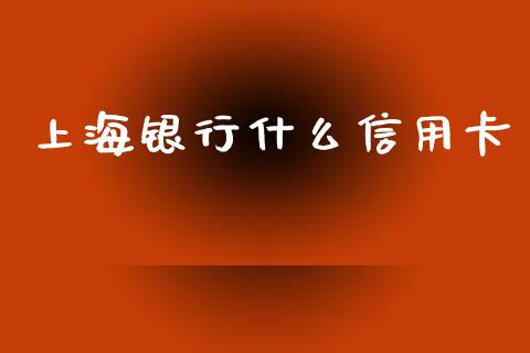 上海银行什么信用卡_https://wap.sdyuehang.cn_产经新闻_第1张
