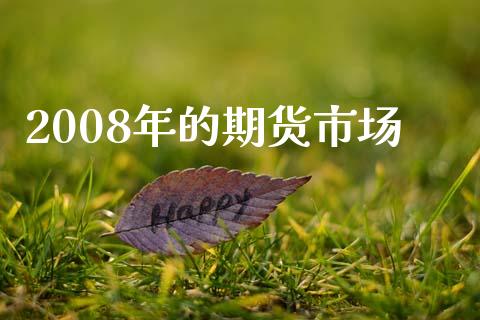 2008年的期货市场_https://wap.sdyuehang.cn_债券资讯_第1张