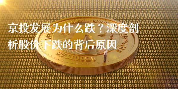 京投发展为什么跌？深度剖析股价下跌的背后原因_https://wap.sdyuehang.cn_美股行情_第1张