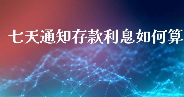 七天通知存款利息如何算_https://wap.sdyuehang.cn_美股行情_第1张