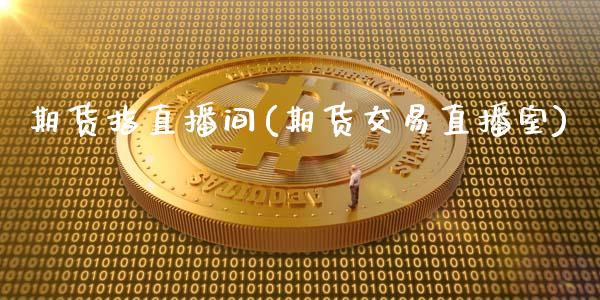 期货指直播间(期货交易直播室)_https://wap.sdyuehang.cn_产经新闻_第1张