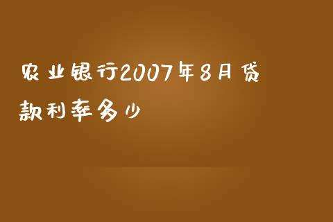 农业银行2007年8月贷款利率多少_https://wap.sdyuehang.cn_新股申购_第1张