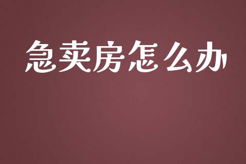急卖房怎么办_https://wap.sdyuehang.cn_新股申购_第1张