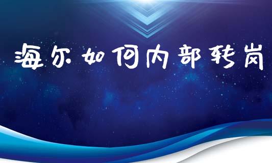 海尔如何内部转岗_https://wap.sdyuehang.cn_债券资讯_第1张
