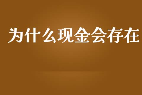 为什么现金会存在_https://wap.sdyuehang.cn_美股行情_第1张